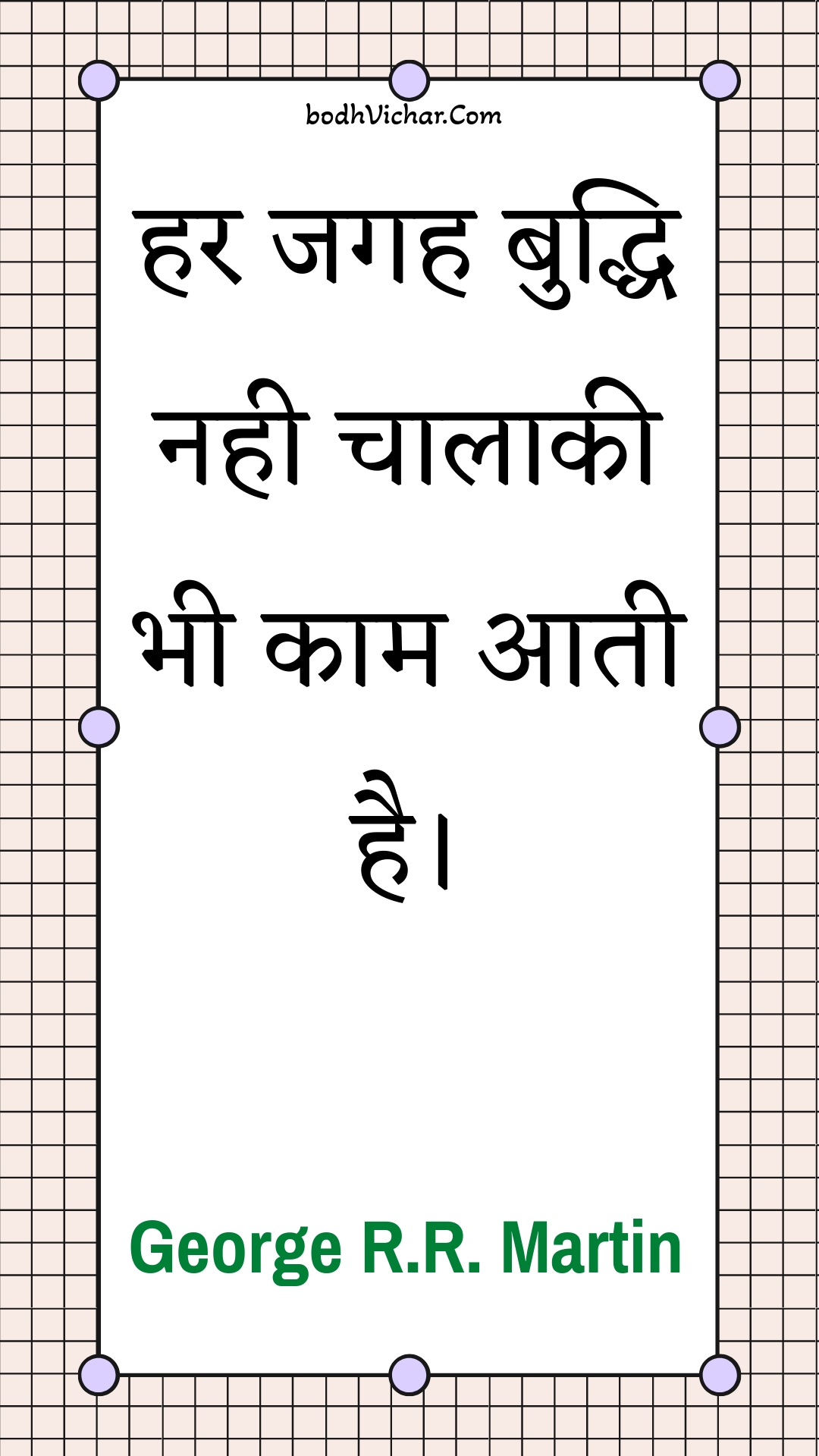 हर जगह बुद्धि नही चालाकी भी काम आती है। : Har jagah buddhi nahee chaalaakee bhee kaam aatee hai. - Unknown