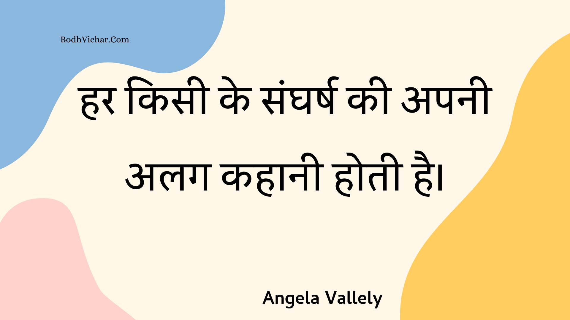 हर किसी के संघर्ष की अपनी अलग कहानी होती है। : Har kisee ke sangharsh kee apanee alag kahaanee hotee hai. - Unknown