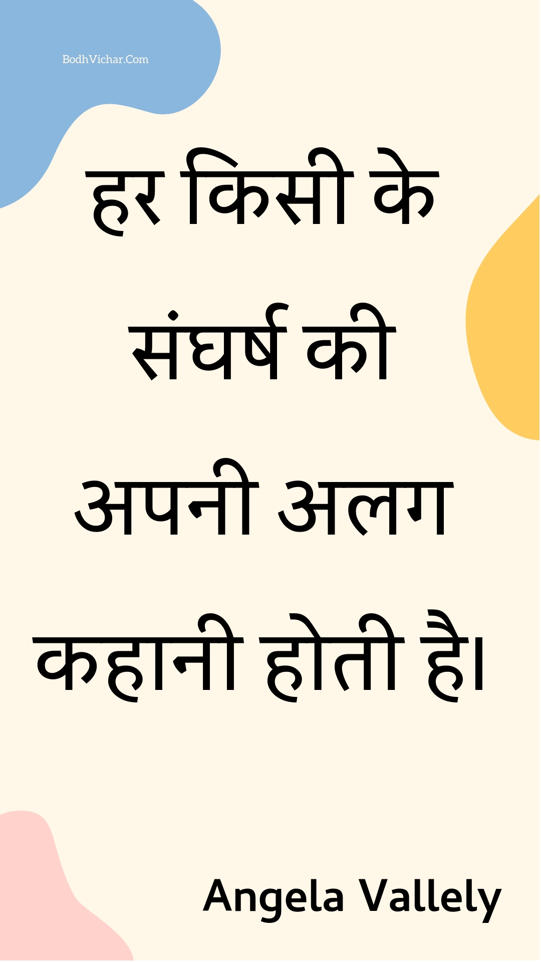 हर किसी के संघर्ष की अपनी अलग कहानी होती है। : Har kisee ke sangharsh kee apanee alag kahaanee hotee hai. - Unknown