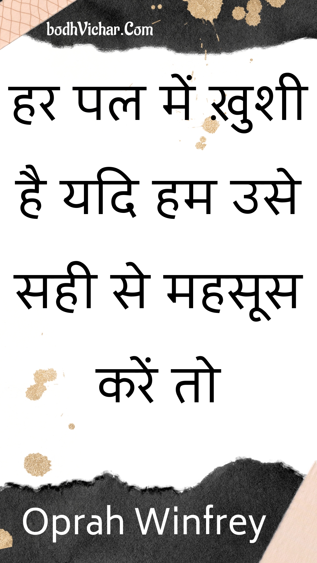 हर पल में ख़ुशी है यदि हम उसे सही से महसूस करें तो : Har pal mein khushee hai yadi ham use sahee se mahasoos karen to - Oprah Winfrey