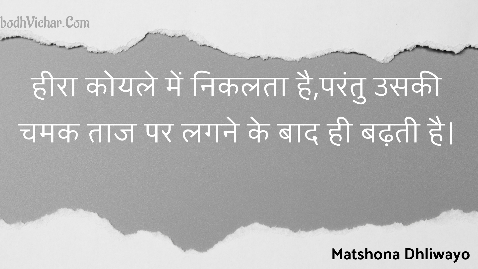 हीरा कोयले में निकलता है,परंतु उसकी चमक ताज पर लगने के बाद ही बढ़ती है। : Heera koyale mein nikalata hai,parantu usakee chamak taaj par lagane ke baad hee badhatee hai. - Unknown