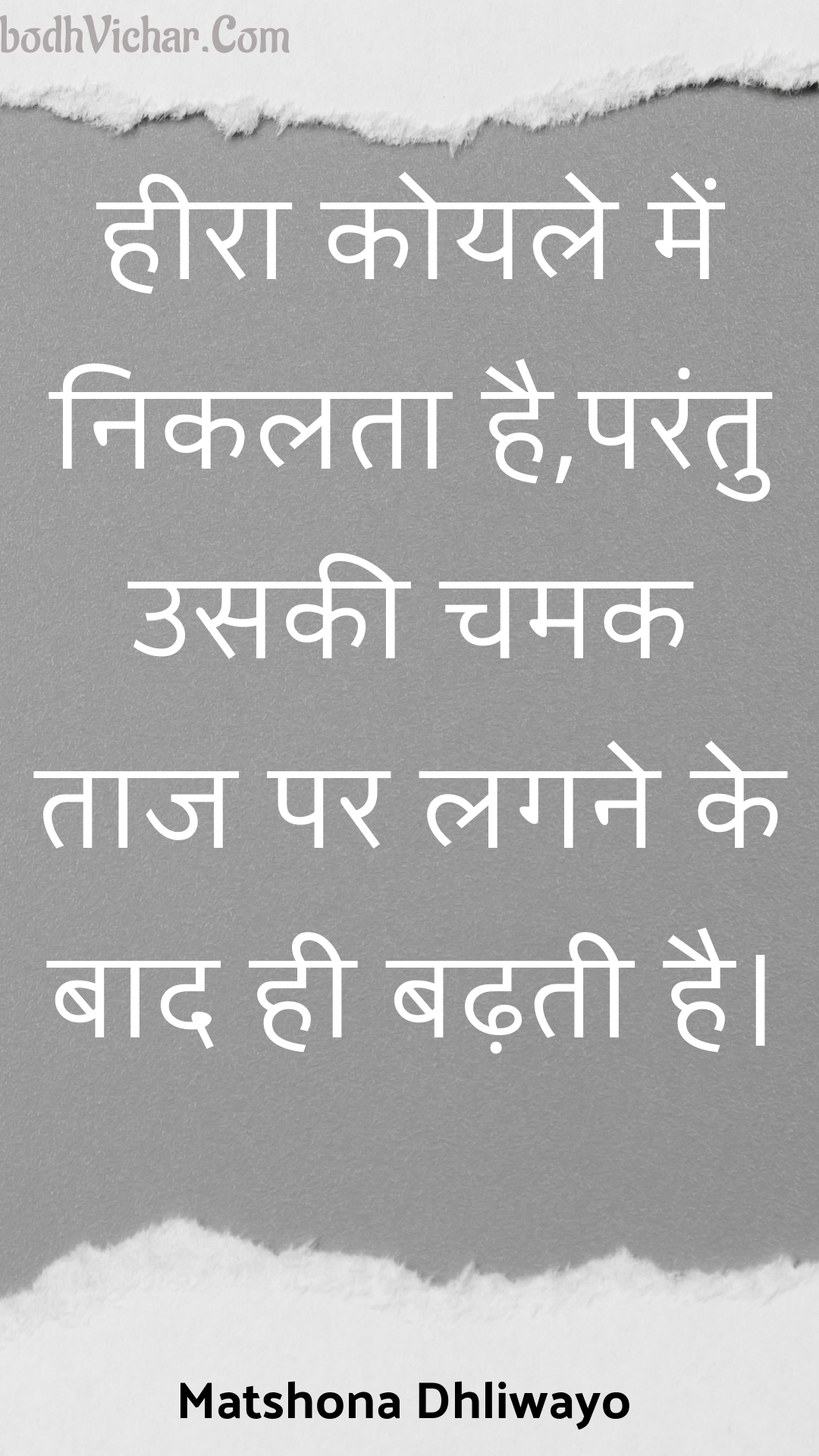 हीरा कोयले में निकलता है,परंतु उसकी चमक ताज पर लगने के बाद ही बढ़ती है। : Heera koyale mein nikalata hai,parantu usakee chamak taaj par lagane ke baad hee badhatee hai. - Unknown