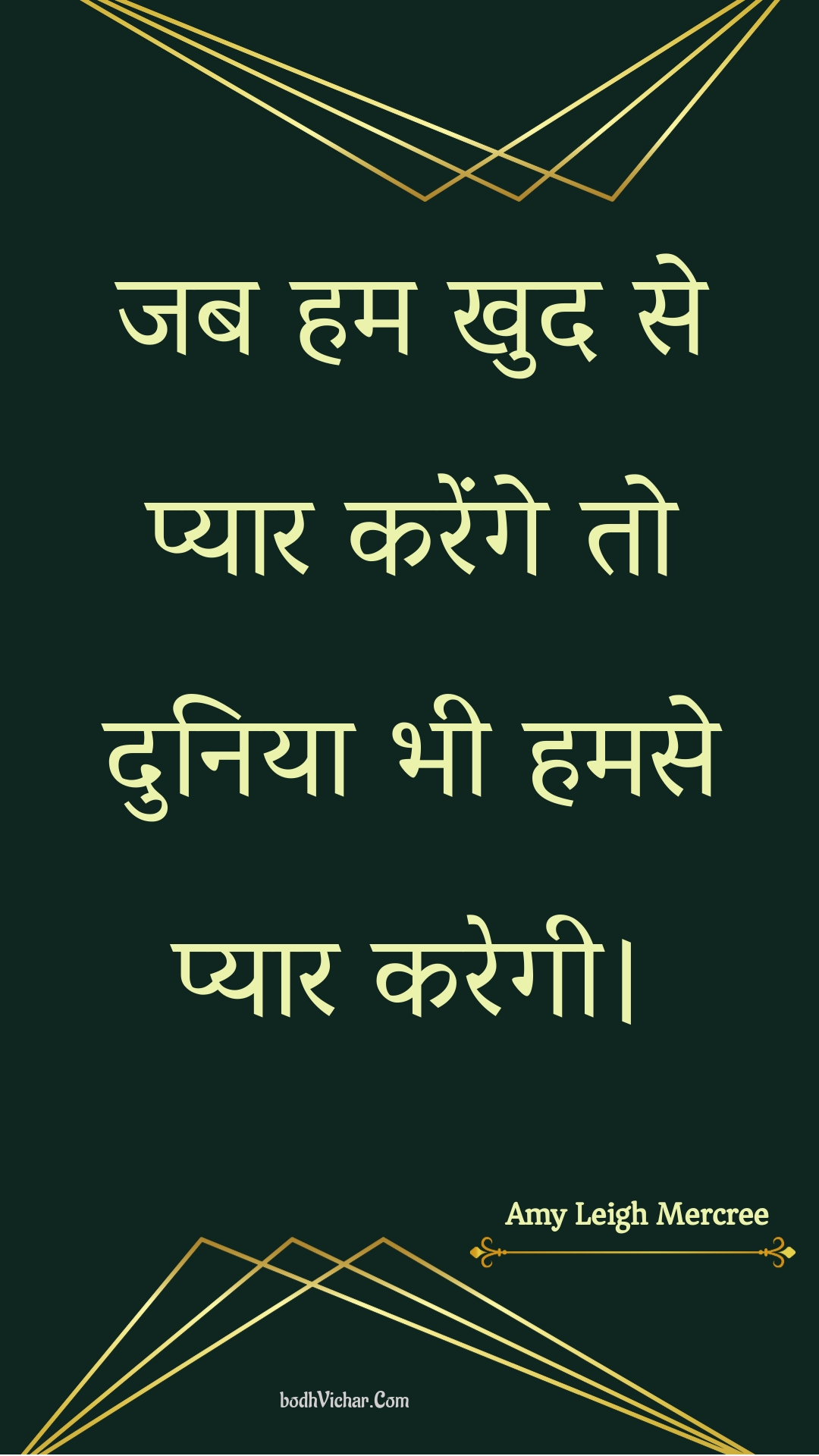 जब हम खुद से प्यार करेंगे तो दुनिया भी हमसे प्यार करेगी। : Jab ham khud se pyaar karenge to duniya bhee hamase pyaar karegee. - Amy Leigh Mercree