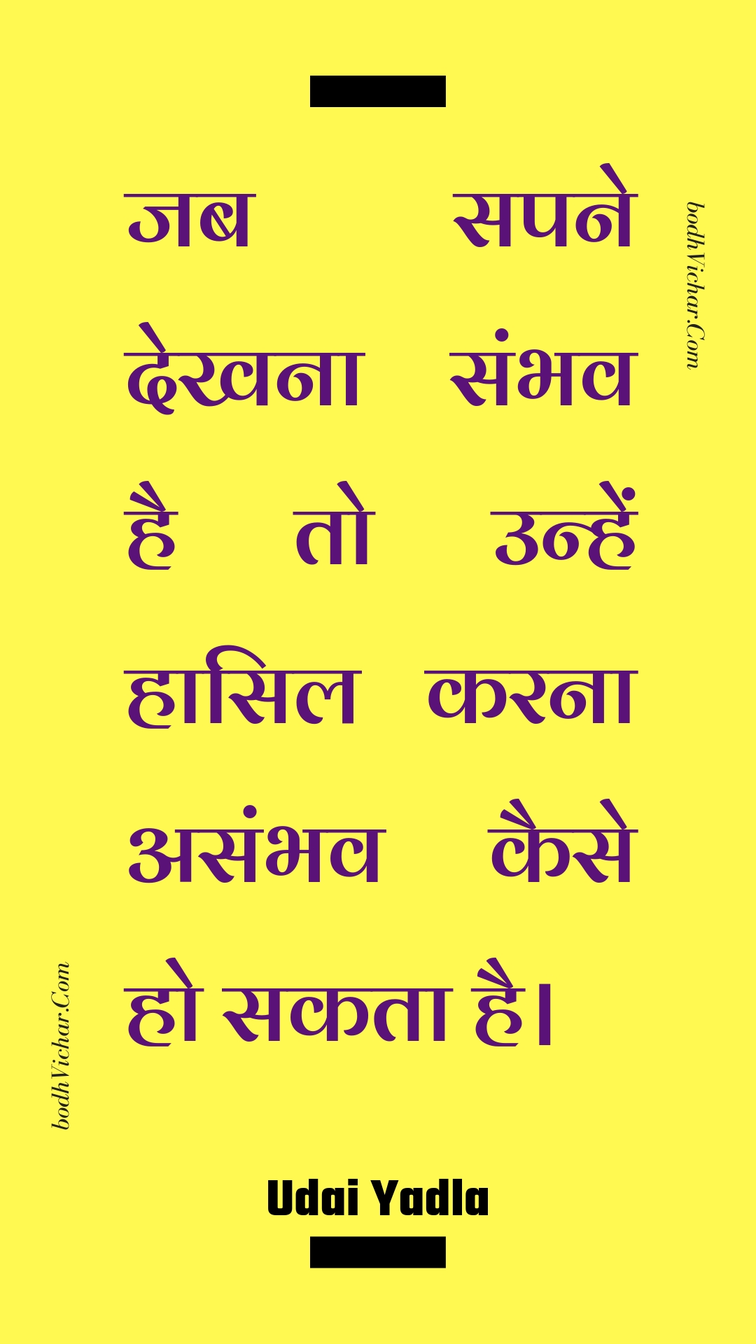 जब सपने देखना संभव है तो उन्हें हासिल करना असंभव कैसे हो सकता है। : Jab sapane dekhana sambhav hai to unhen haasil karana asambhav kaise ho sakata hai. - Unknown