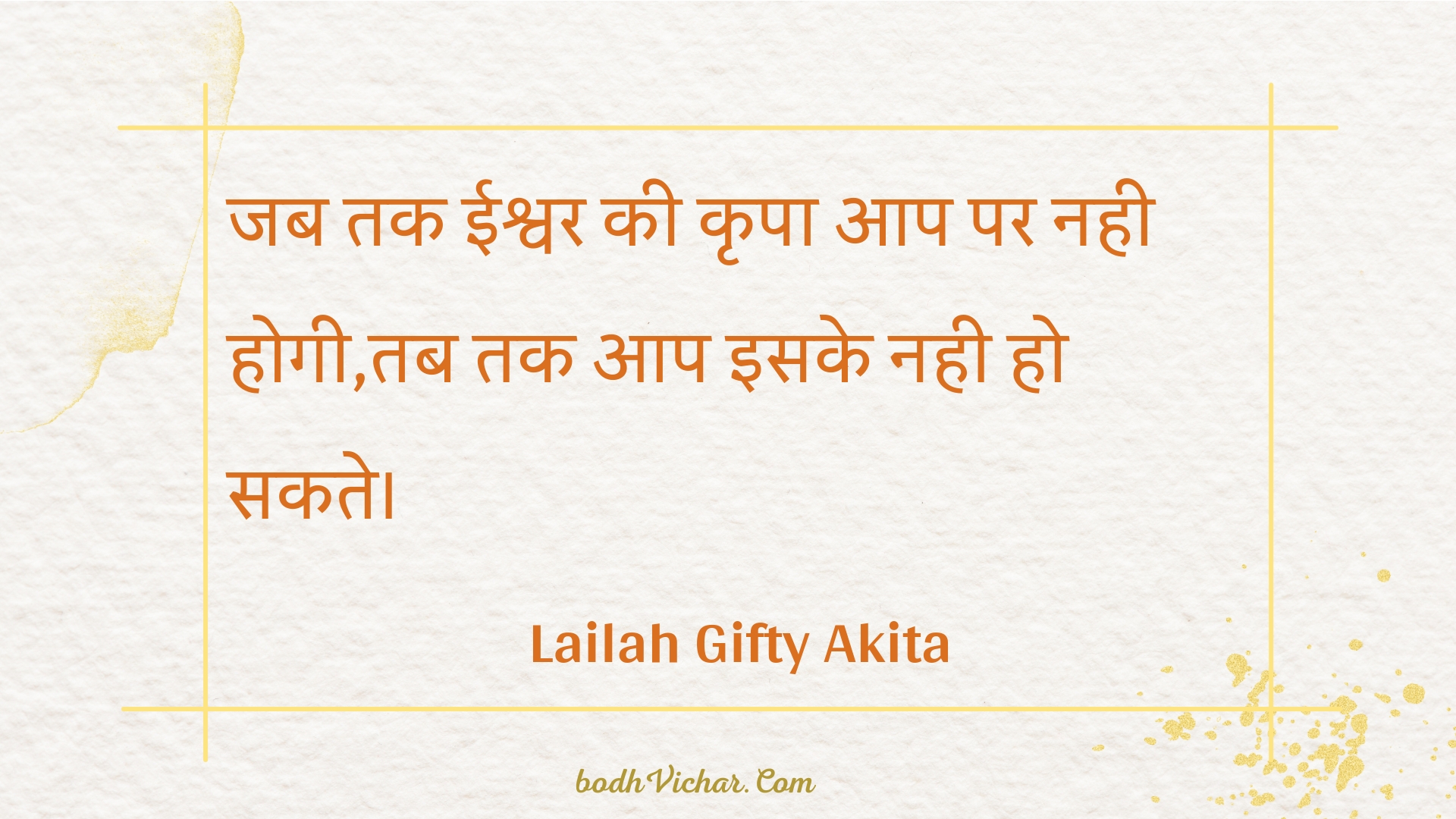 जब तक ईश्वर की कृपा आप पर नही होगी,तब तक आप इसके नही हो सकते। : Jab tak eeshvar kee krpa aap par nahee hogee,tab tak aap isake nahee ho sakate. - Unknown