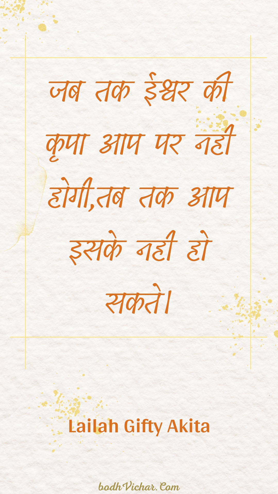 जब तक ईश्वर की कृपा आप पर नही होगी,तब तक आप इसके नही हो सकते। : Jab tak eeshvar kee krpa aap par nahee hogee,tab tak aap isake nahee ho sakate. - Unknown