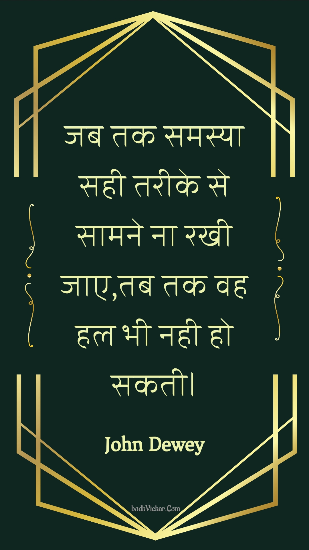 जब तक समस्या सही तरीके से सामने ना रखी जाए,तब तक वह हल भी नही हो सकती। : Jab tak samasya sahee tareeke se saamane na rakhee jae,tab tak vah hal bhee nahee ho sakatee. - Unknown