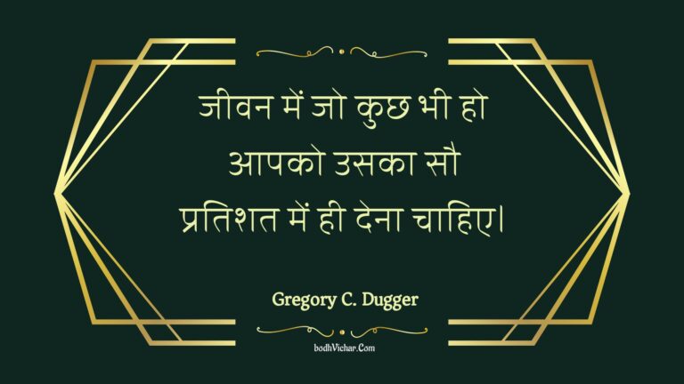 जीवन में जो कुछ भी हो आपको उसका सौ प्रतिशत में ही देना चाहिए। : Jeevan mein jo kuchh bhee ho aapako usaka sau pratishat mein hee dena chaahie. - Unknown