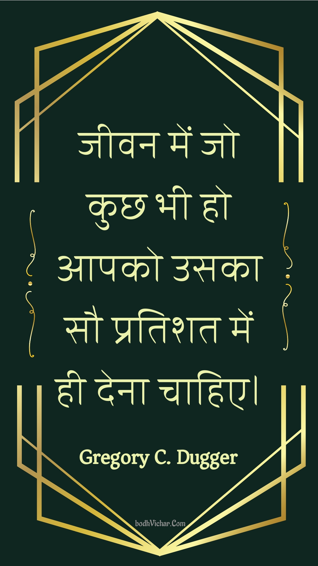 जीवन में जो कुछ भी हो आपको उसका सौ प्रतिशत में ही देना चाहिए। : Jeevan mein jo kuchh bhee ho aapako usaka sau pratishat mein hee dena chaahie. - Unknown