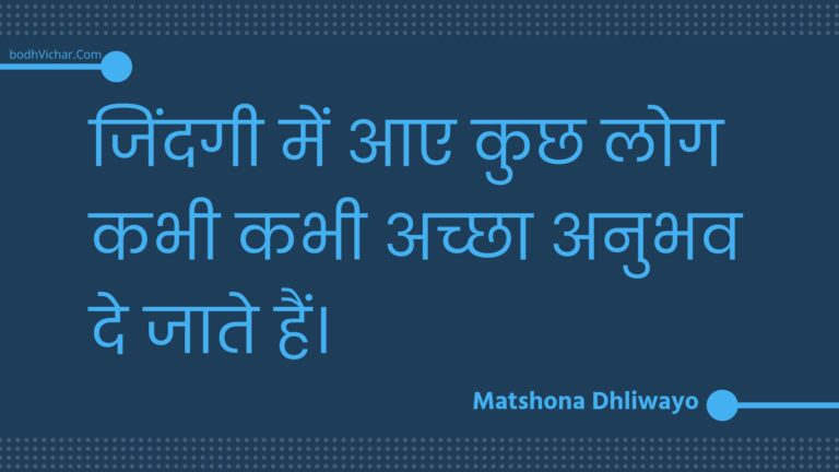 जिंदगी में आए कुछ लोग कभी कभी अच्छा अनुभव दे जाते हैं। : Jindagee mein aae kuchh log kabhee kabhee achchha anubhav de jaate hain. - Unknown
