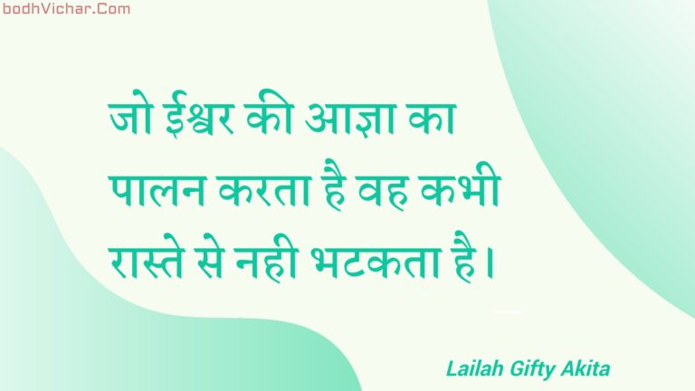 जो ईश्वर की आज्ञा का पालन करता है वह कभी रास्ते से नही भटकता है। : Jo eeshvar kee aagya ka paalan karata hai vah kabhee raaste se nahee bhatakata hai. - Unknown