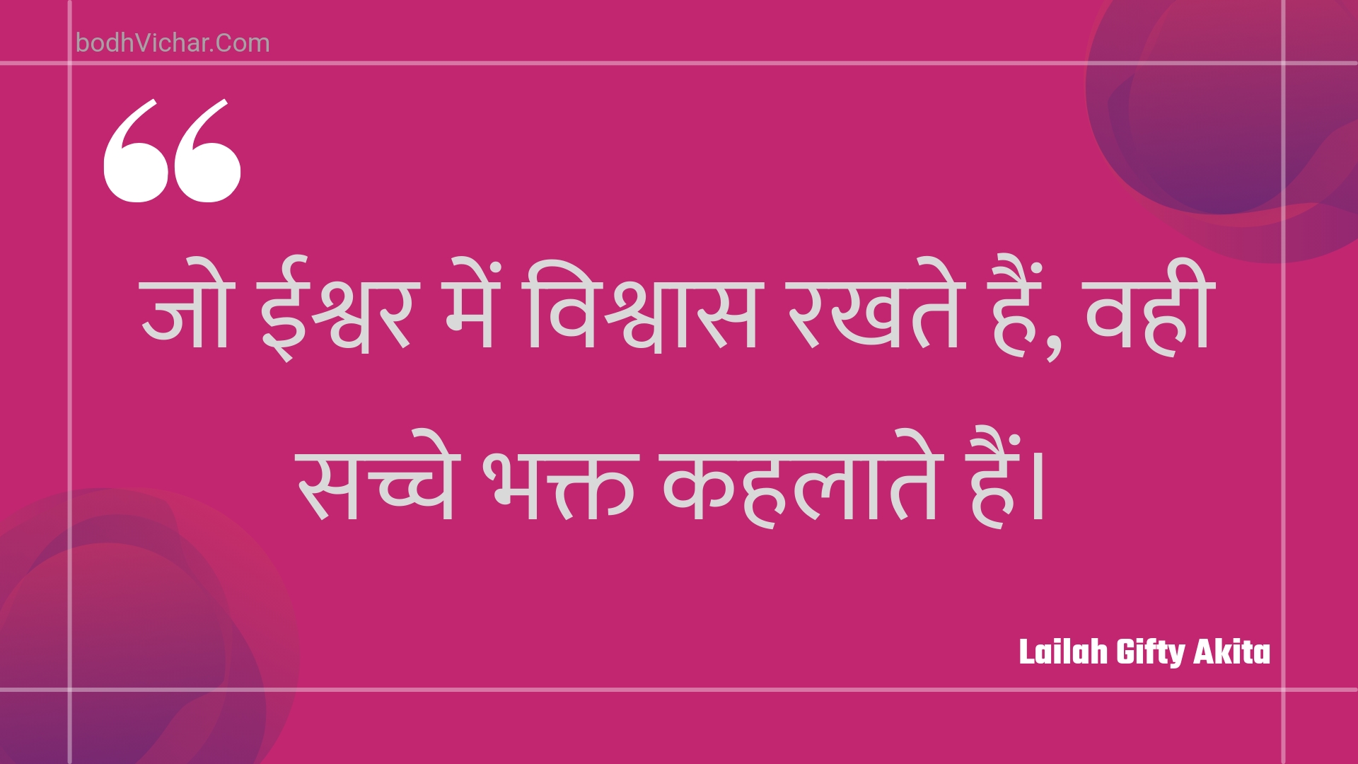 जो ईश्वर में विश्वास रखते हैं, वही सच्चे भक्त कहलाते हैं। : Jo eeshvar mein vishvaas rakhate hain, vahee sachche bhakt kahalaate hain. - Unknown