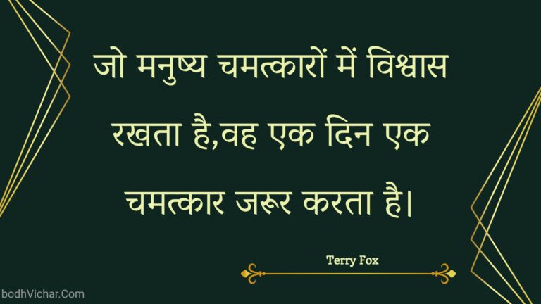 जो मनुष्य चमत्कारों में विश्वास रखता है,वह एक दिन एक चमत्कार जरूर करता है। : Jo manushy chamatkaaron mein vishvaas rakhata hai,vah ek din ek chamatkaar jaroor karata hai. - Unknown