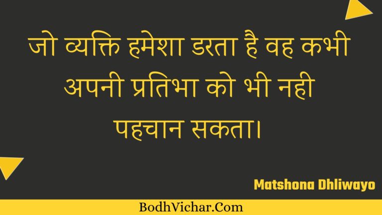 जो व्यक्ति हमेशा डरता है वह कभी अपनी प्रतिभा को भी नही पहचान सकता। : Jo vyakti hamesha darata hai vah kabhee apanee pratibha ko bhee nahee pahachaan sakata. - Unknown