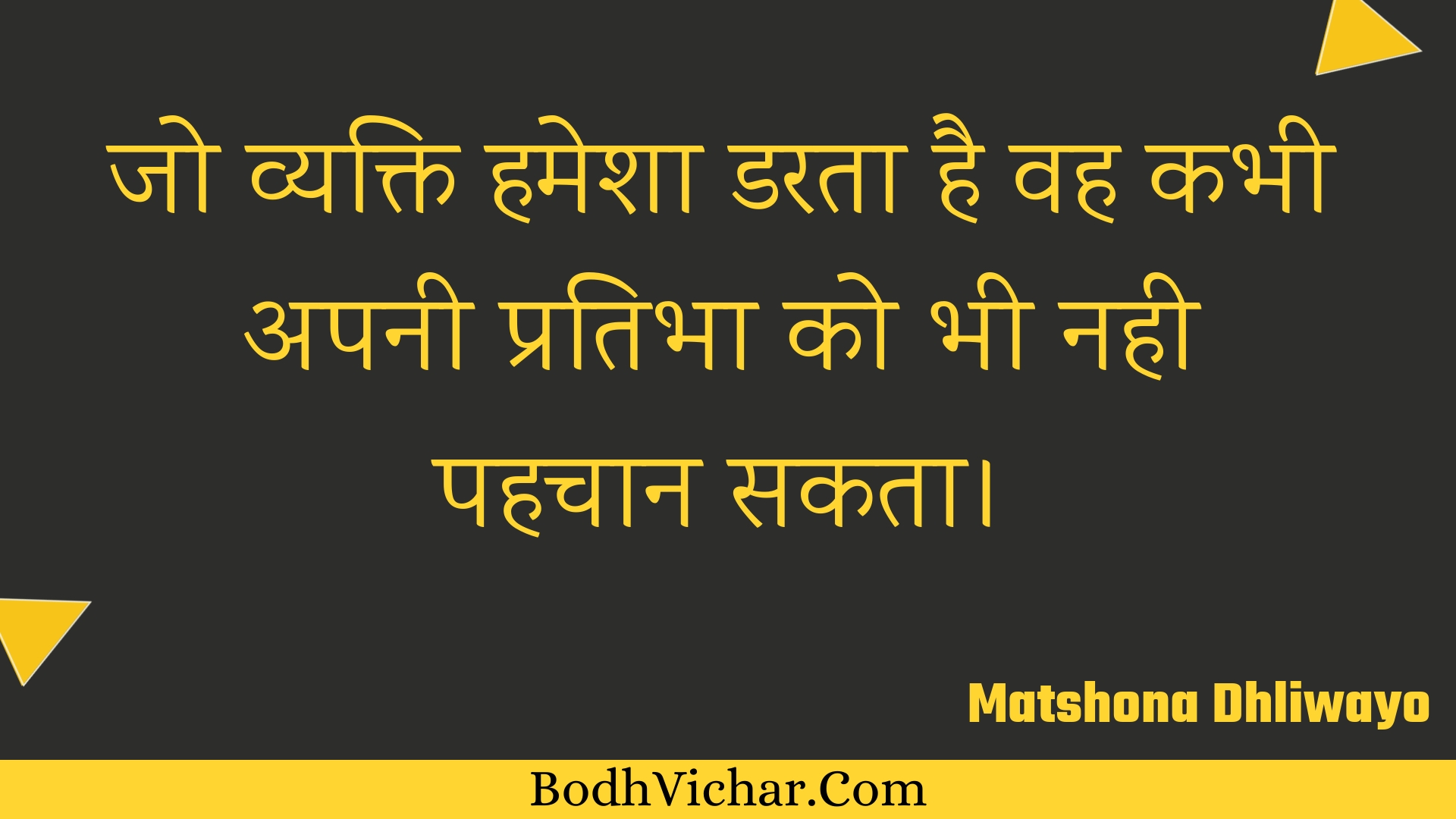 जो व्यक्ति हमेशा डरता है वह कभी अपनी प्रतिभा को भी नही पहचान सकता। : Jo vyakti hamesha darata hai vah kabhee apanee pratibha ko bhee nahee pahachaan sakata. - Unknown