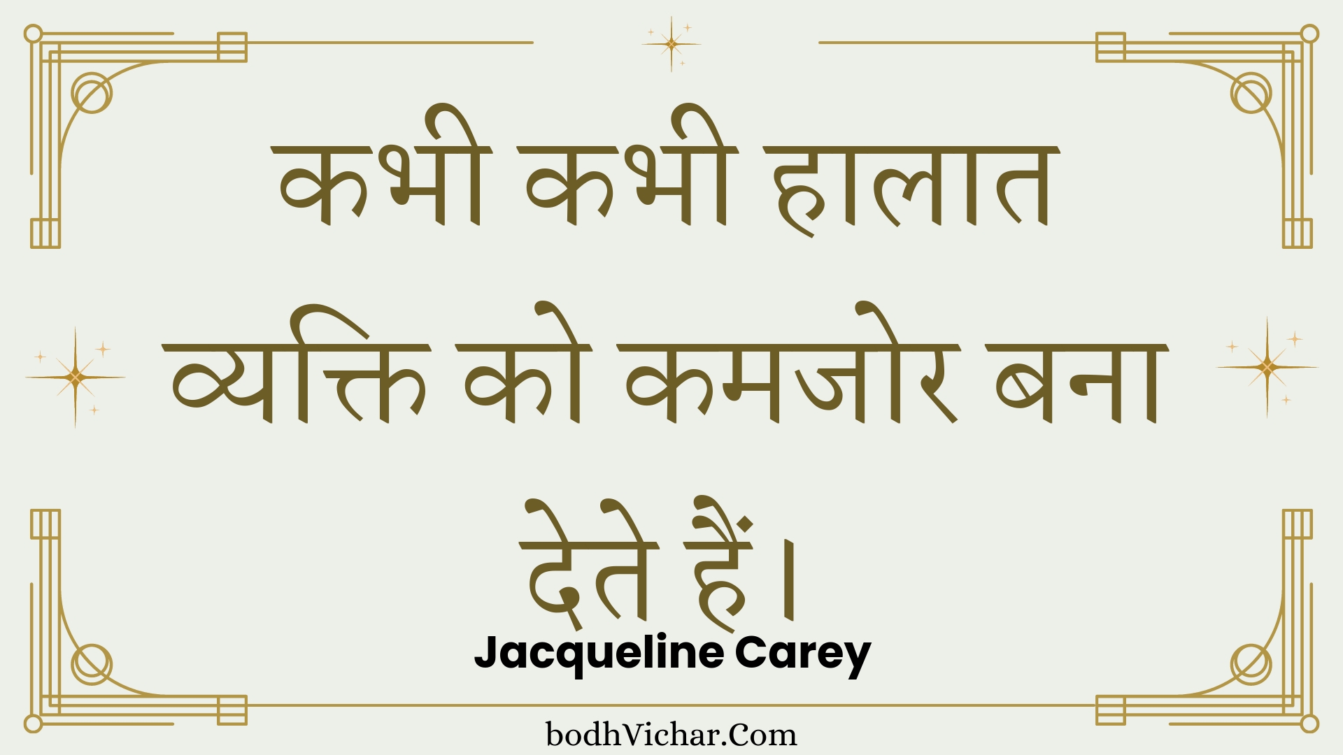 कभी कभी हालात व्यक्ति को कमजोर बना देते हैं। : Kabhee kabhee haalaat vyakti ko kamajor bana dete hain. - Unknown