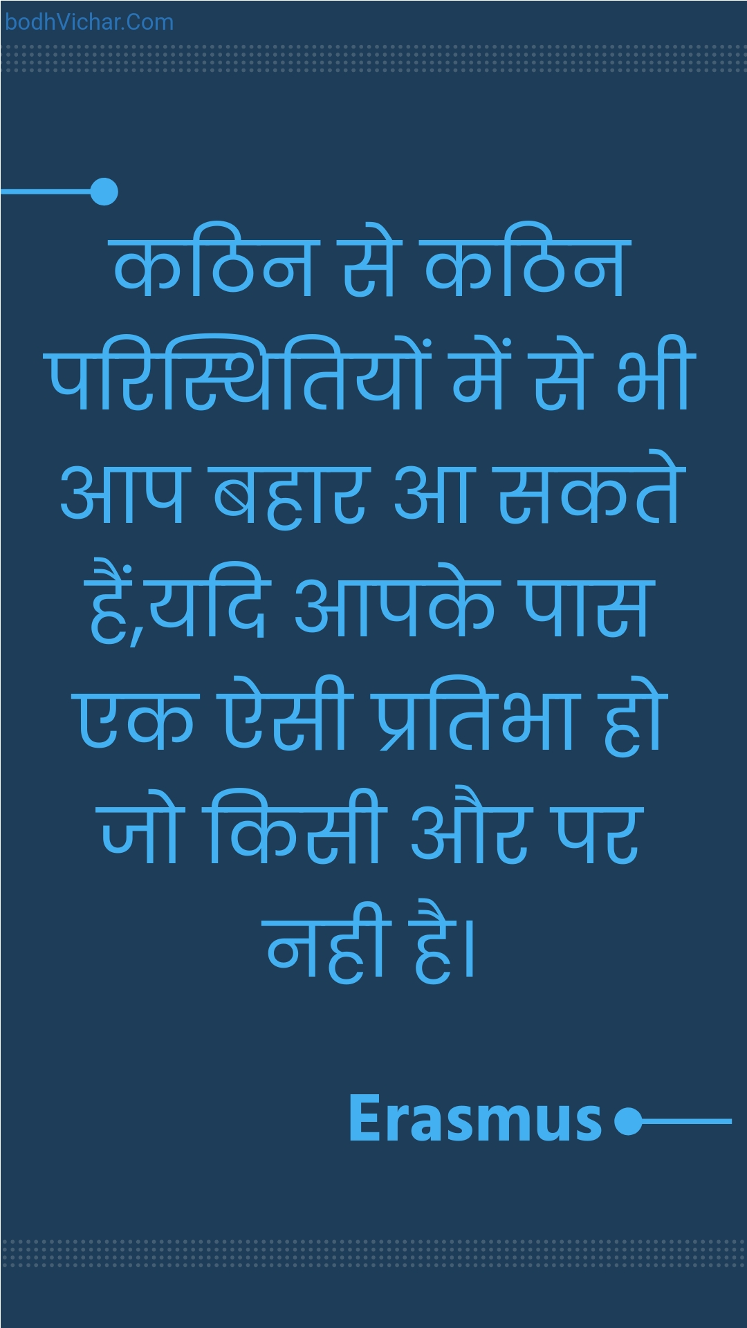 कठिन से कठिन परिस्थितियों में से भी आप बहार आ सकते हैं,यदि आपके पास एक ऐसी प्रतिभा हो जो किसी और पर नही है। : Kathin se kathin paristhitiyon mein se bhee aap bahaar aa sakate hain,yadi aapake paas ek aisee pratibha ho jo kisee aur par nahee hai. - Unknown