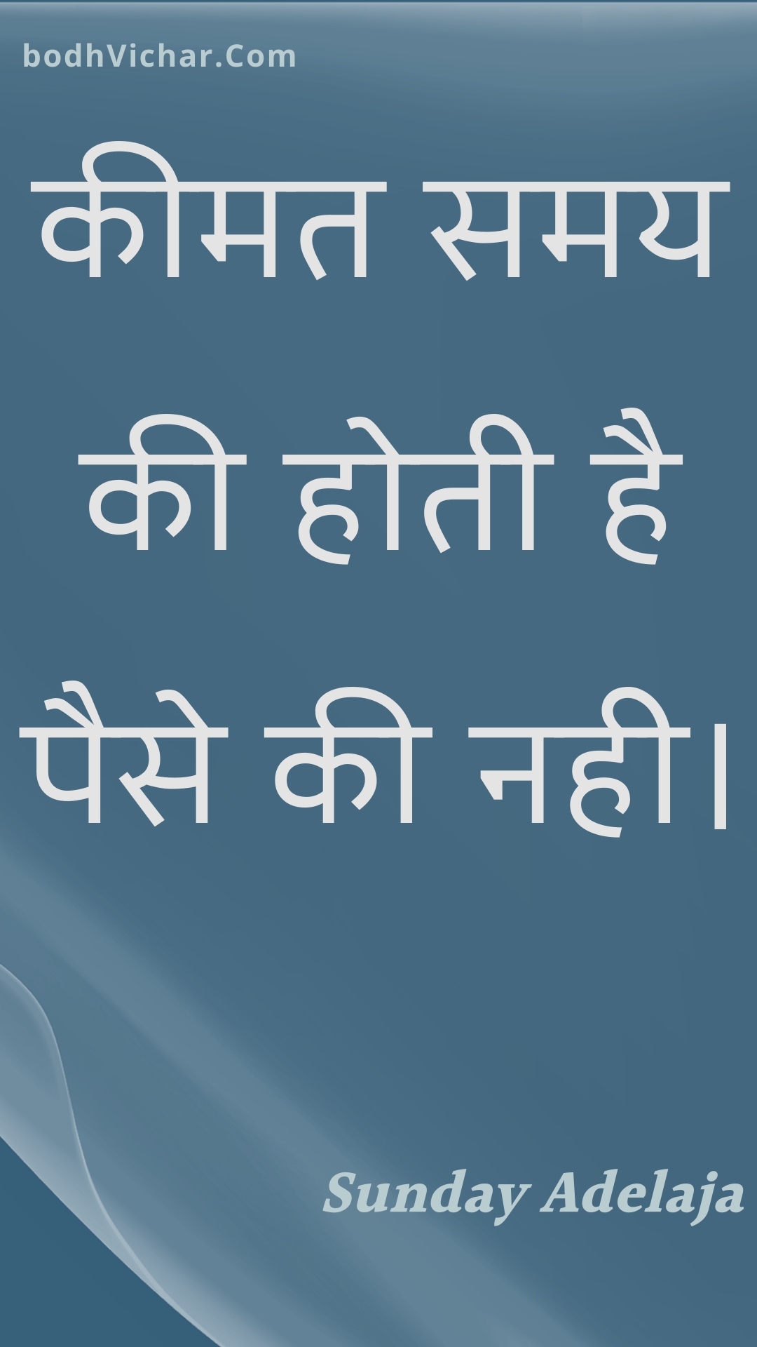 कीमत समय की होती है पैसे की नही। : Keemat samay kee hotee hai paise kee nahee. - Unknown