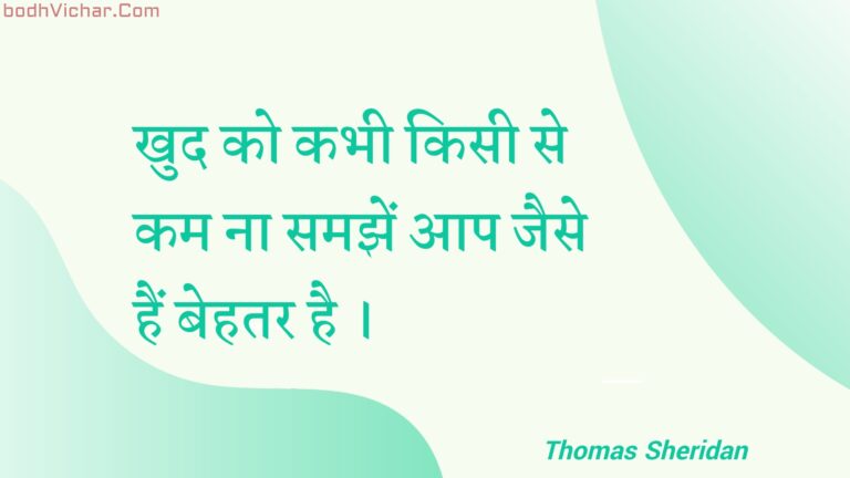 खुद को कभी किसी से कम ना समझें आप जैसे हैं बेहतर है । : Khud ko kabhee kisee se kam na samajhen aap jaise hain behatar hai . - Unknown