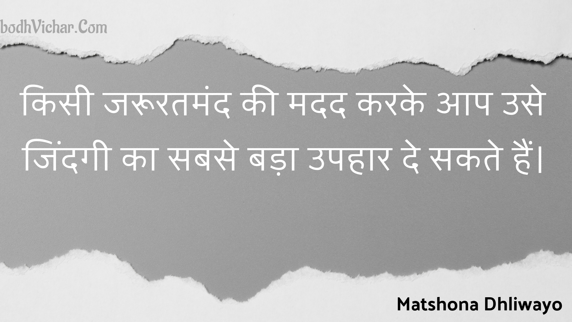 किसी जरूरतमंद की मदद करके आप उसे जिंदगी का सबसे बड़ा उपहार दे सकते हैं। : Kisee jarooratamand kee madad karake aap use jindagee ka sabase bada upahaar de sakate hain. - Unknown