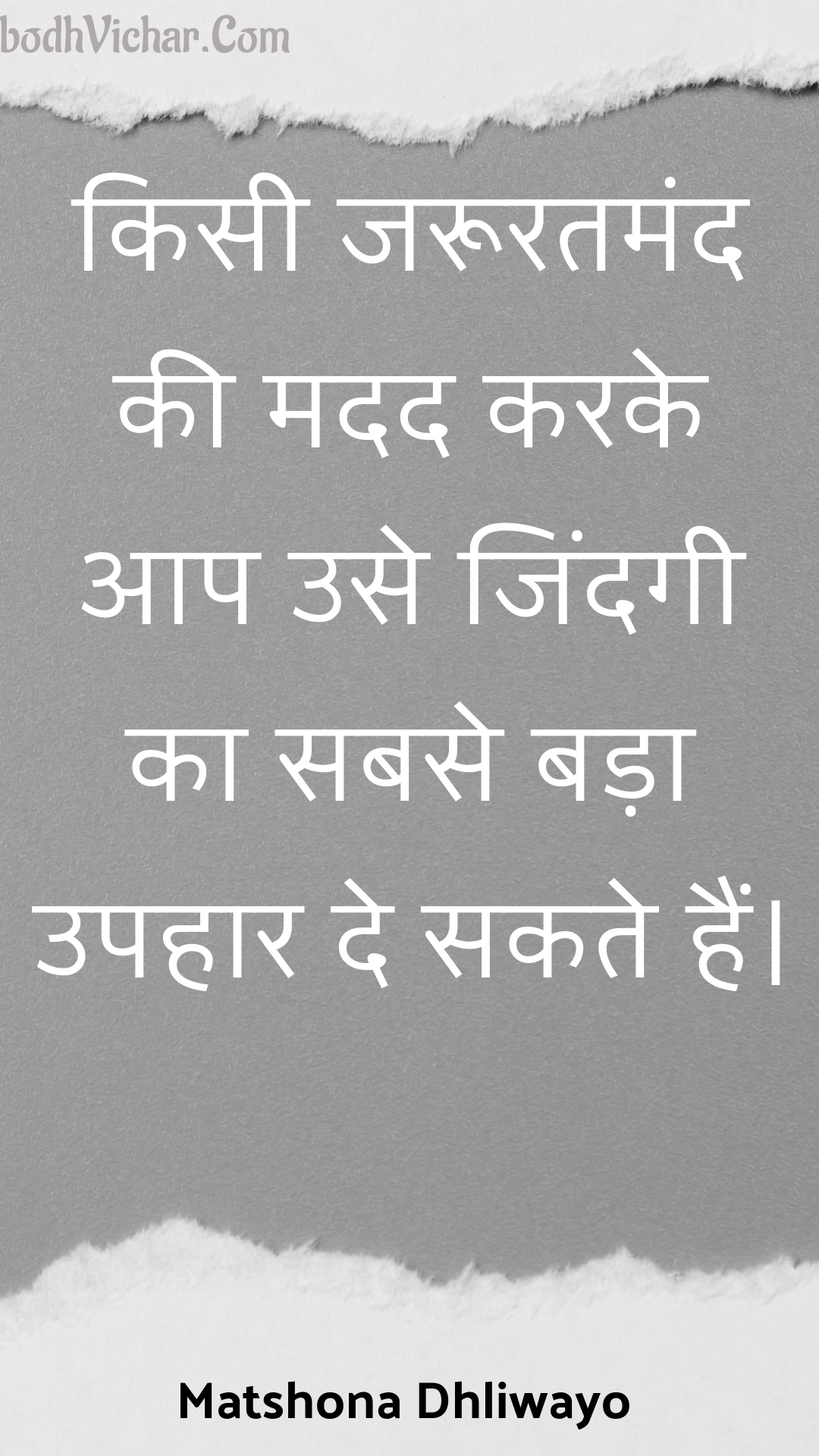 किसी जरूरतमंद की मदद करके आप उसे जिंदगी का सबसे बड़ा उपहार दे सकते हैं। : Kisee jarooratamand kee madad karake aap use jindagee ka sabase bada upahaar de sakate hain. - Unknown