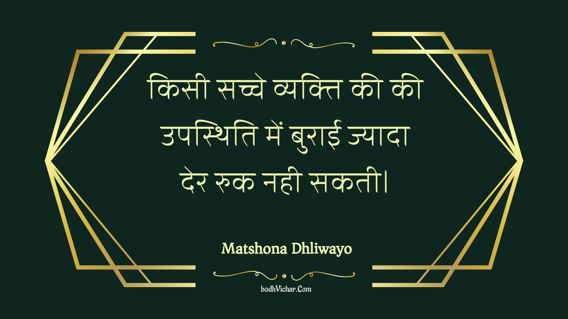 किसी सच्चे व्यक्ति की की उपस्थिति में बुराई ज्यादा देर रुक नही सकती। : Kisee sachche vyakti kee kee upasthiti mein buraee jyaada der ruk nahee sakatee. - Unknown