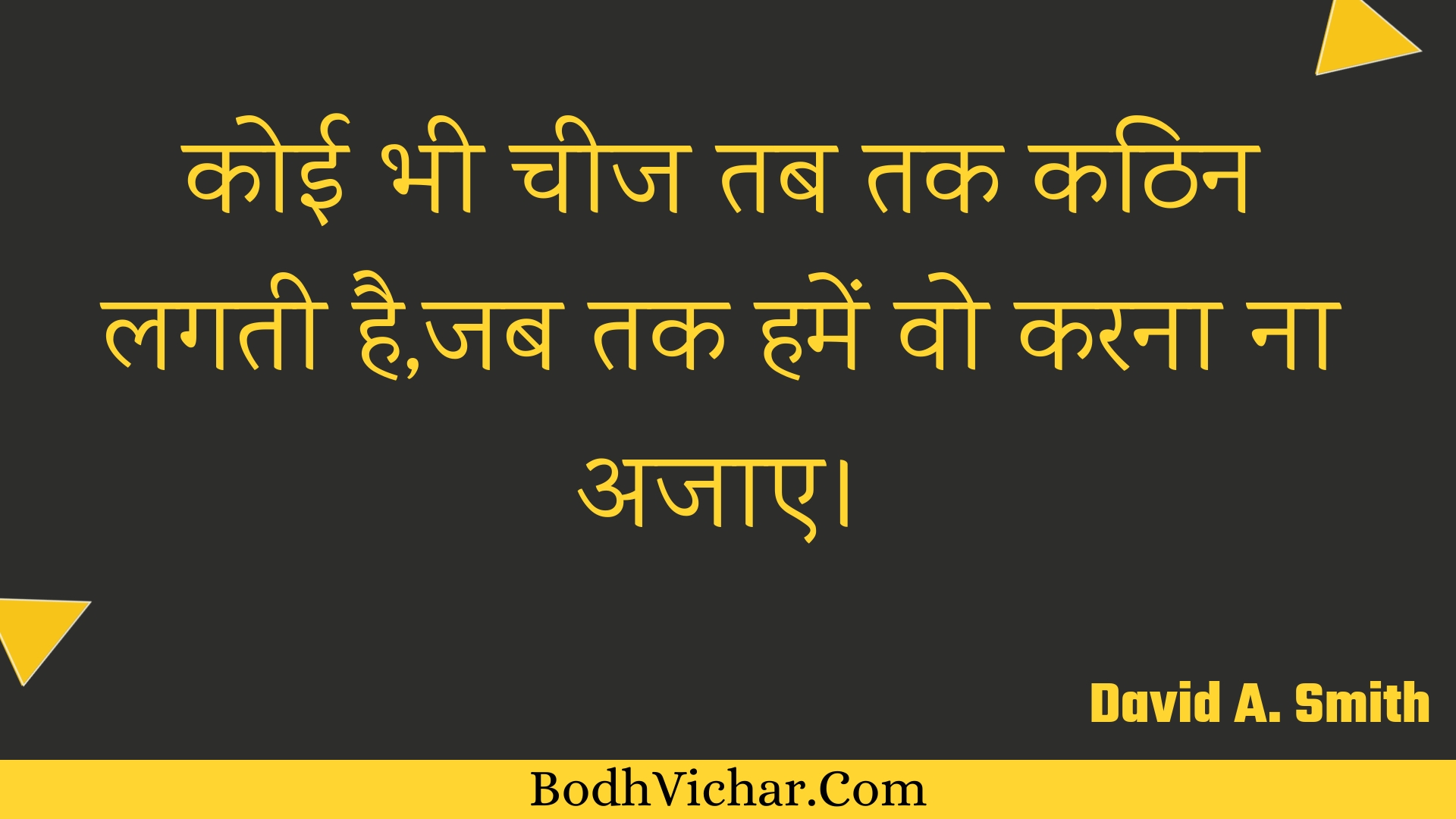 कोई भी चीज तब तक कठिन लगती है,जब तक हमें वो करना ना अजाए। : Koee bhee cheej tab tak kathin lagatee hai,jab tak hamen vo karana na ajae. - Unknown