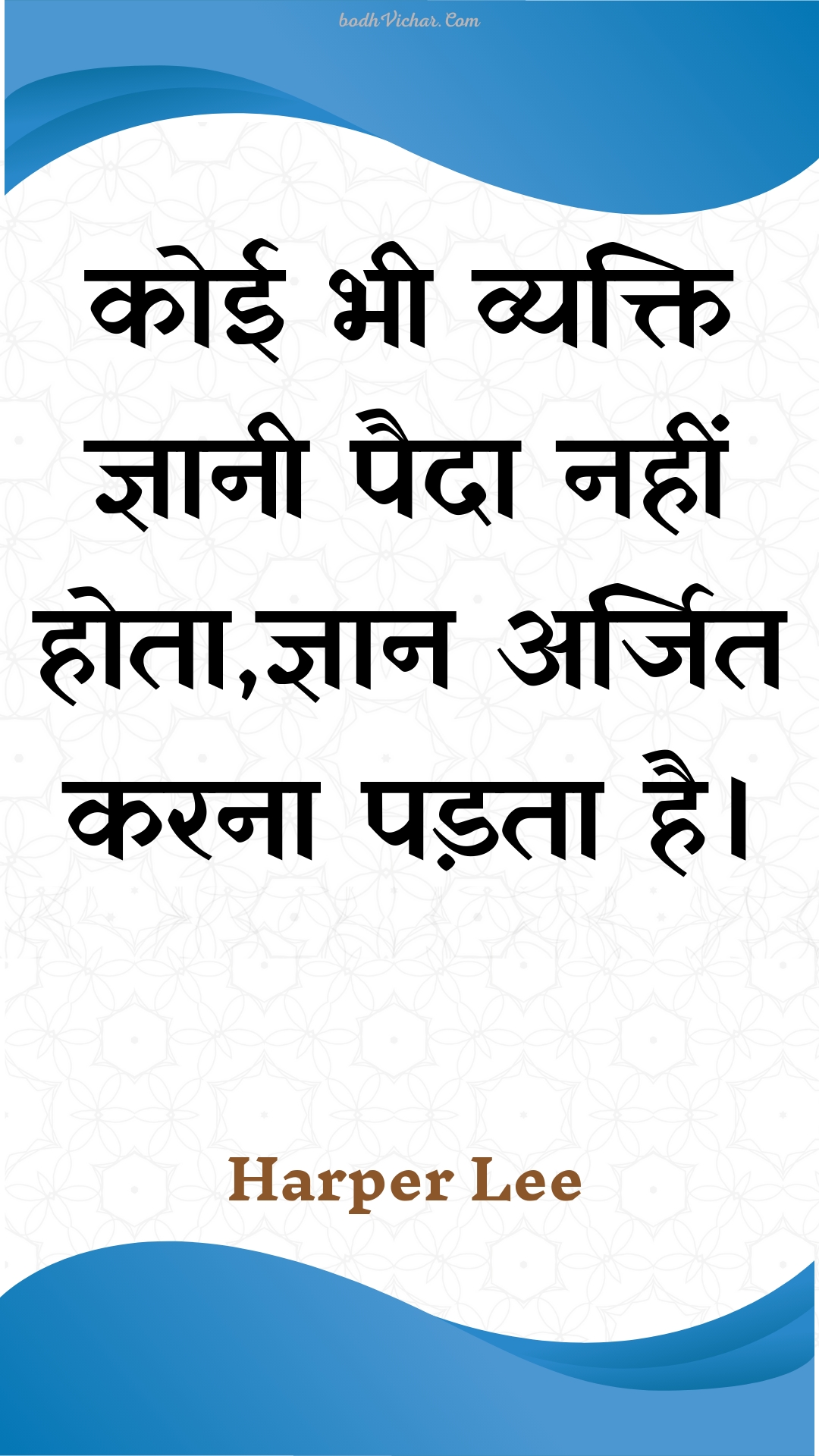 कोई भी व्यक्ति ज्ञानी पैदा नहीं होता,ज्ञान अर्जित करना पड़ता है। : Koee bhee vyakti gyaanee paida nahin hota,gyaan arjit karana padata hai. - Unknown