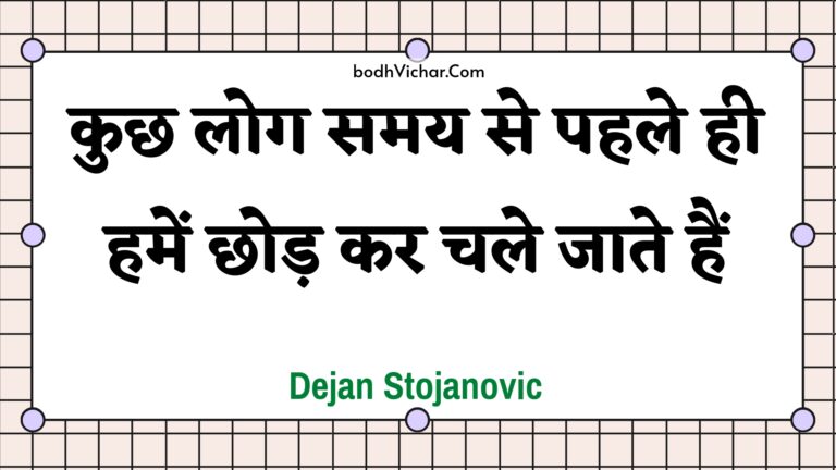 कुछ लोग समय से पहले ही हमें छोड़ कर चले जाते हैं : Kuchh log samay se pahale hee hamen chhod kar chale jaate hain - Unknown