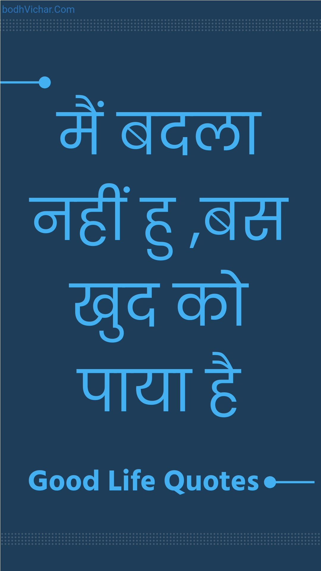 मैं बदला नहीं हु ,बस खुद को पाया है : Main badala nahin hu ,bas khud ko paaya hai - Unknown