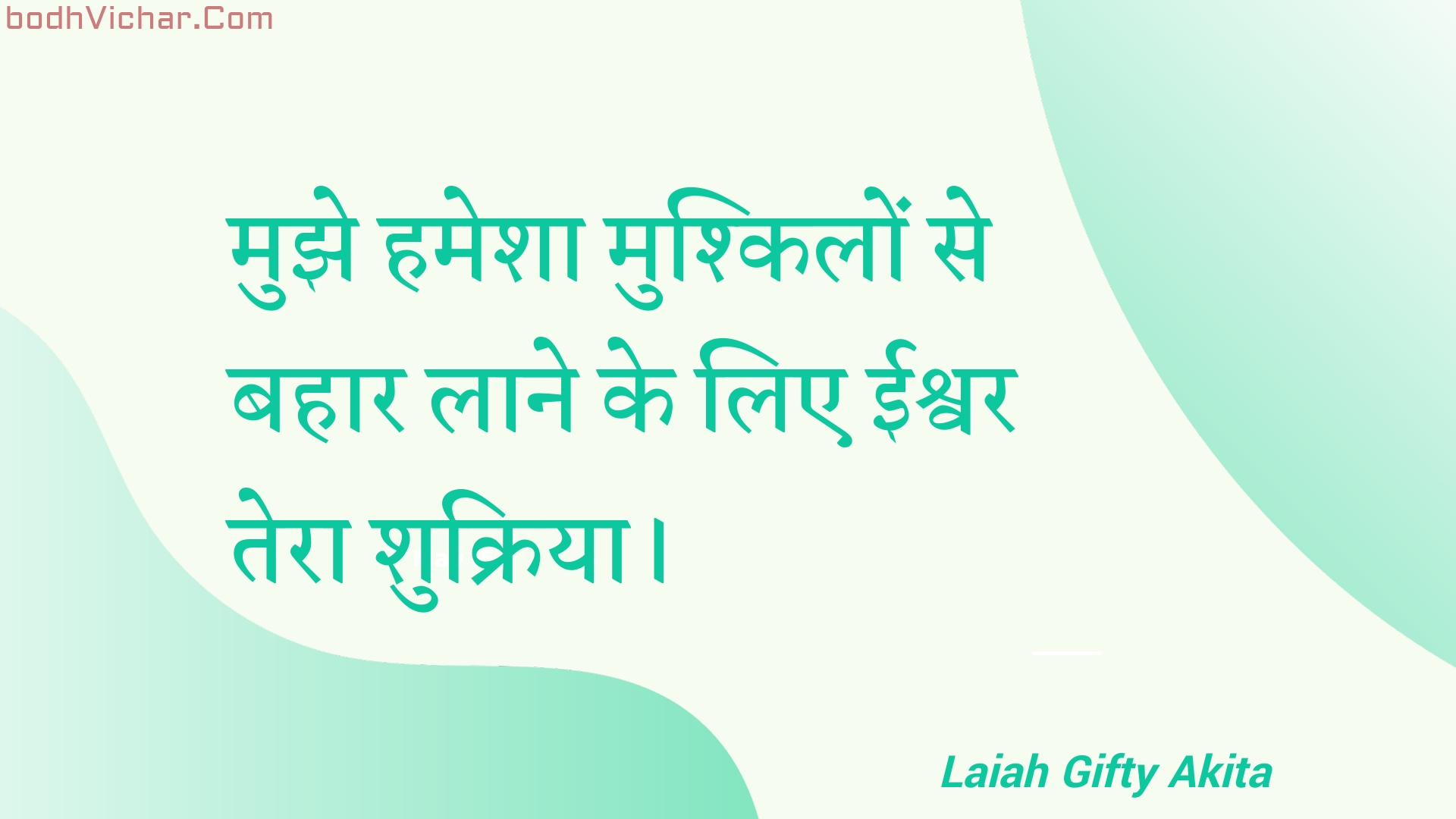 मुझे हमेशा मुश्किलों से बहार लाने के लिए ईश्वर तेरा शुक्रिया। : Mujhe hamesha mushkilon se bahaar laane ke lie eeshvar tera shukriya. - Unknown