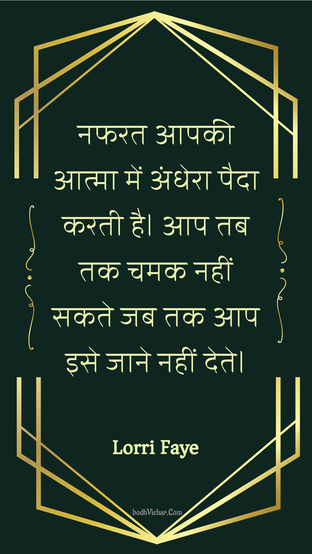 नफरत आपकी आत्मा में अंधेरा पैदा करती है।  आप तब तक चमक नहीं सकते जब तक आप इसे जाने नहीं देते। : Napharat aapakee aatma mein andhera paida karatee hai.  aap tab tak chamak nahin sakate jab tak aap ise jaane nahin dete. - Unknown