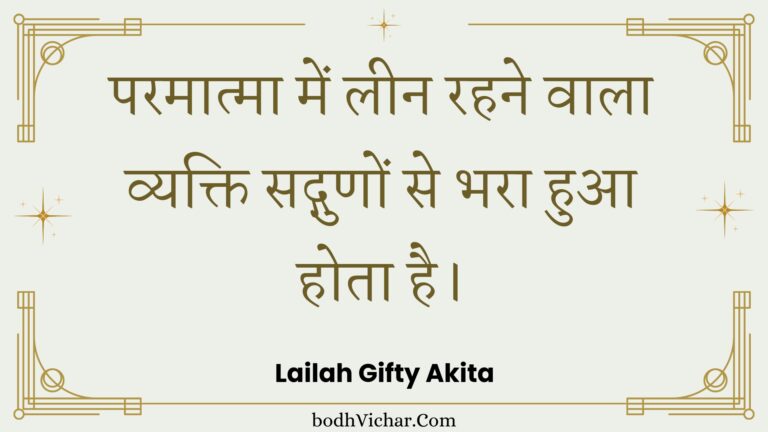 परमात्मा में लीन रहने वाला व्यक्ति सद्गुणों से भरा हुआ होता है। : Paramaatma mein leen rahane vaala vyakti sadgunon se bhara hua hota hai. - Unknown