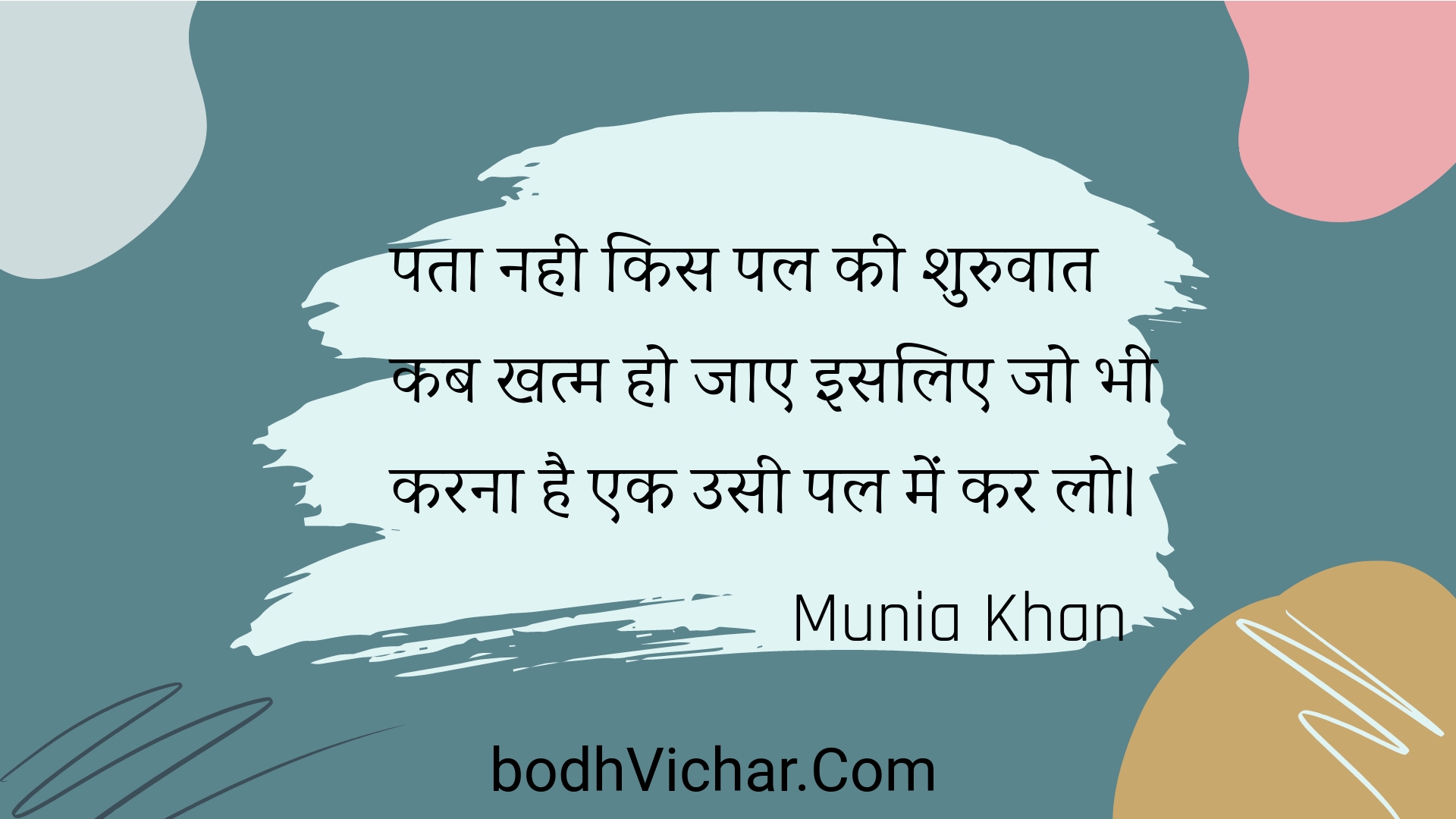 पता नही किस पल की शुरुवात कब खत्म हो जाए इसलिए जो भी करना है एक उसी पल में कर लो। : Pata nahee kis pal kee shuruvaat kab khatm ho jae isalie jo bhee karana hai ek usee pal mein kar lo. - Unknown