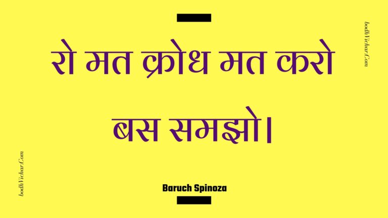 रो मत क्रोध मत करो बस समझो। : Ro mat krodh mat karo bas samajho. - Unknown