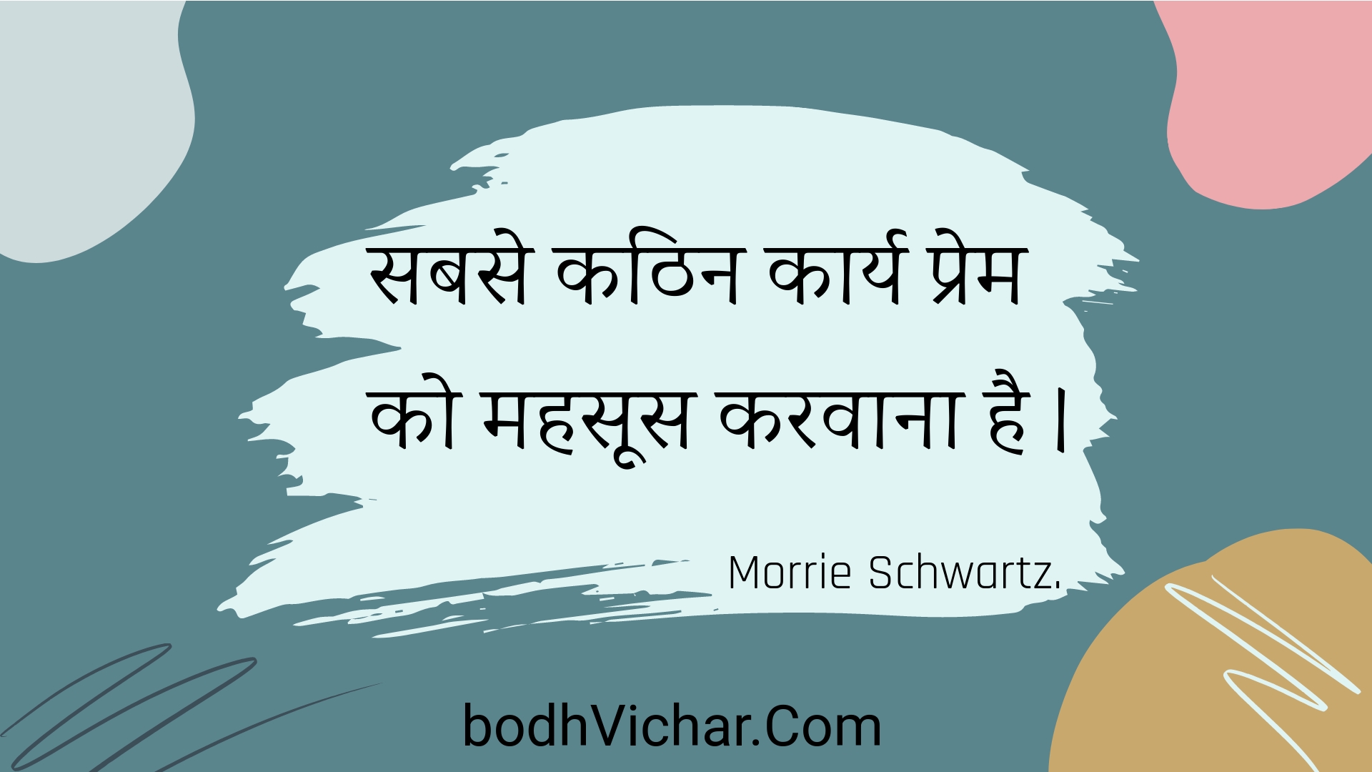 सबसे कठिन कार्य प्रेम को महसूस करवाना है । : Sabase kathin kaary prem ko mahasoos karavaana hai . - Unknown