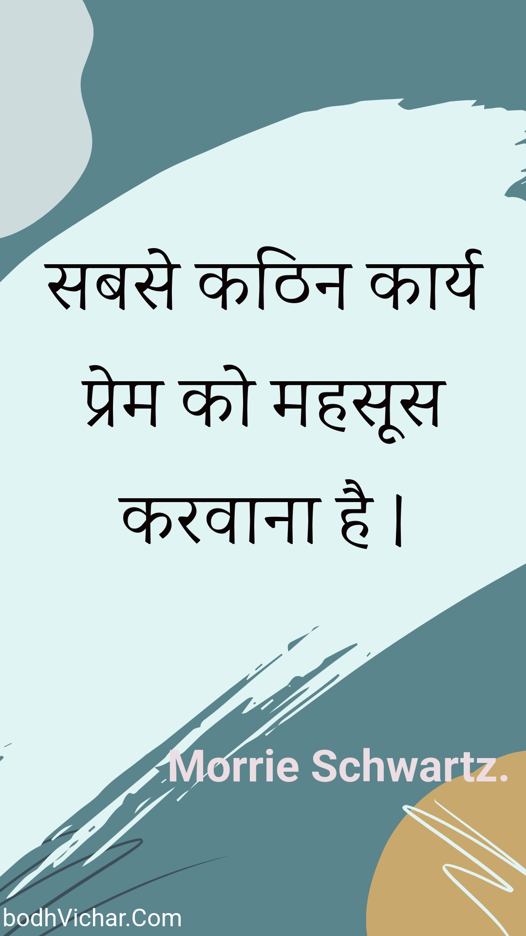 सबसे कठिन कार्य प्रेम को महसूस करवाना है । : Sabase kathin kaary prem ko mahasoos karavaana hai . - Unknown