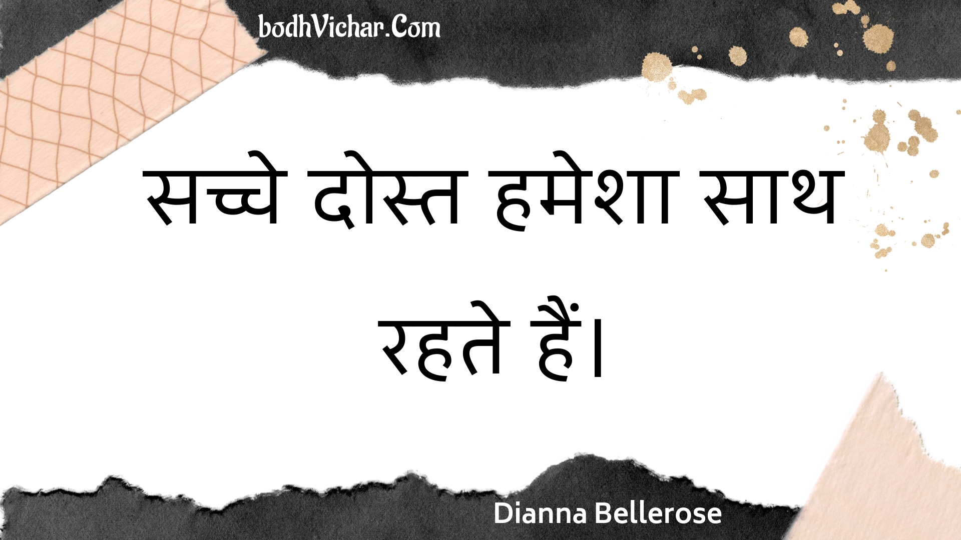 सच्चे दोस्त हमेशा साथ रहते हैं। : Sachche dost hamesha saath rahate hain. - Unknown