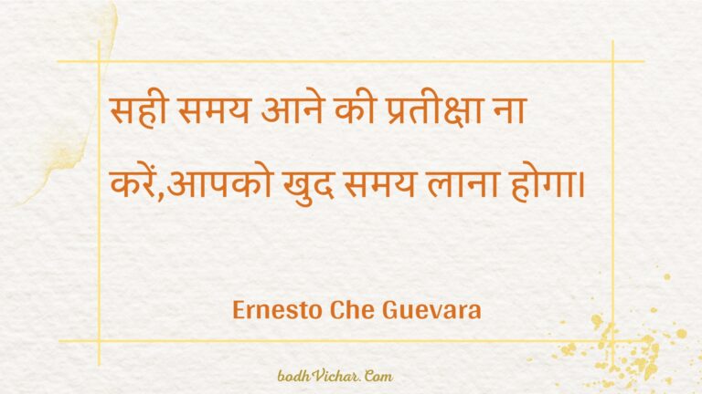 सही समय आने की प्रतीक्षा ना करें,आपको खुद समय लाना होगा। : Sahee samay aane kee prateeksha na karen,aapako khud samay laana hoga. - Unknown