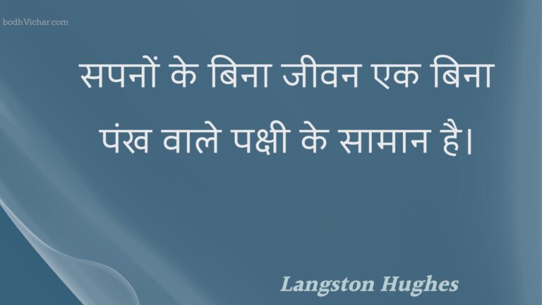 सपनों के बिना जीवन एक बिना पंख वाले पक्षी के सामान है। : Sapanon ke bina jeevan ek bina pankh vaale pakshee ke saamaan hai. - Unknown