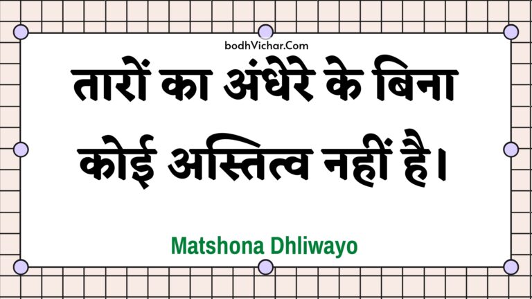 तारों का अंधेरे के बिना कोई अस्तित्व नहीं है। : Taaron ka andhere ke bina koee astitv nahin hai. - Unknown