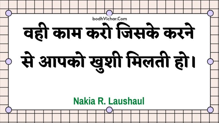 वही काम करो जिसके करने से आपको खुशी मिलती हो। : Vahee kaam karo jisake karane se aapako khushee milatee ho. - Unknown