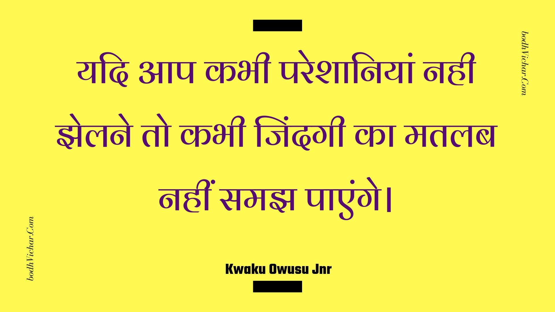 यदि आप कभी परेशानियां नही झेलने तो कभी जिंदगी का मतलब नहीं समझ पाएंगे। : Yadi aap kabhee pareshaaniyaan nahee jhelane to kabhee jindagee ka matalab nahin samajh paenge. - Unknown