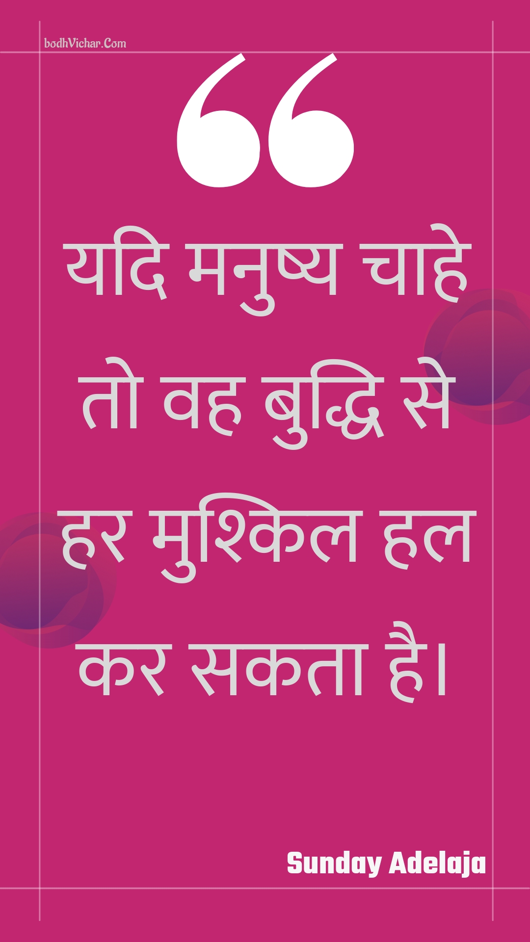 यदि मनुष्य चाहे तो वह बुद्धि से हर मुश्किल हल कर सकता है। : Yadi manushy chaahe to vah buddhi se har mushkil hal kar sakata hai. - Unknown