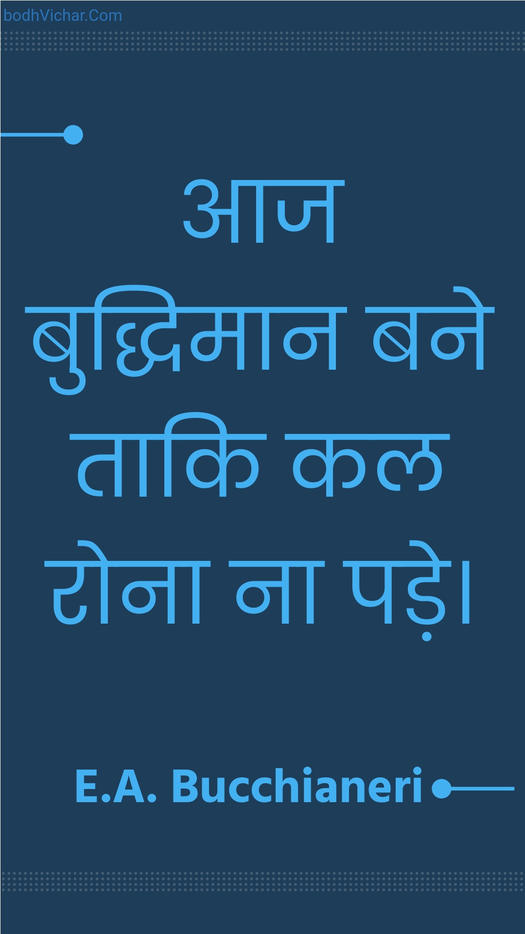 आज बुद्धिमान बने ताकि कल रोना ना पड़े। : Aaj buddhimaan bane taaki kal rona na pade. - Unknown