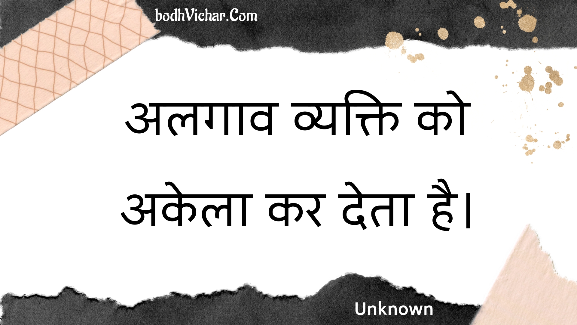 अलगाव व्यक्ति को अकेला कर देता है। : Alagaav vyakti ko akela kar deta hai. - Unknown