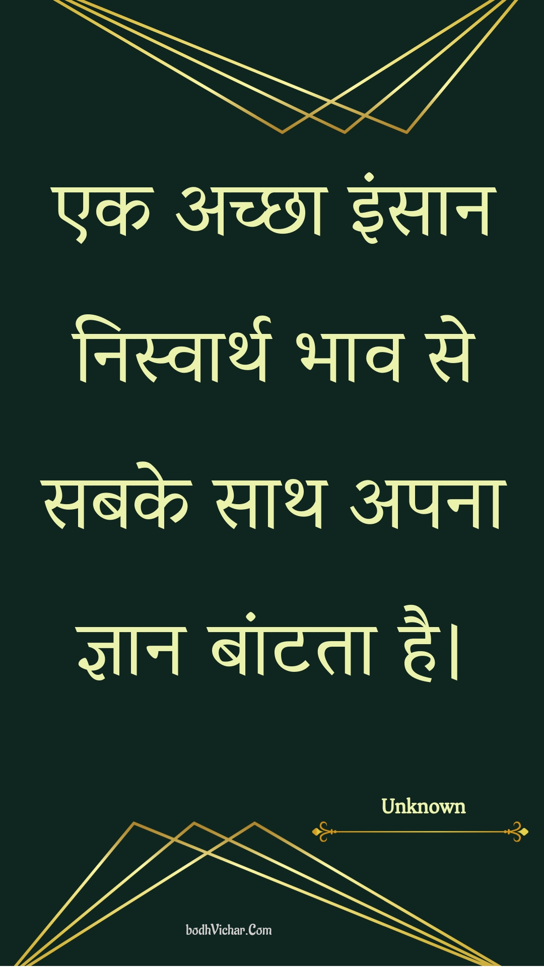 एक अच्छा इंसान निस्वार्थ भाव से सबके साथ अपना ज्ञान बांटता है। : Ek achchha insaan nisvaarth bhaav se sabake saath apana gyaan baantata hai. - Unknown