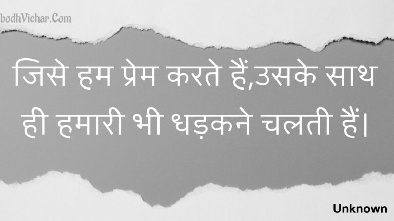 जिसे हम प्रेम करते हैं,उसके साथ ही हमारी भी धड़कने चलती हैं। : Jise ham prem karate hain,usake saath hee hamaaree bhee dhadakane chalatee hain. - Unknown