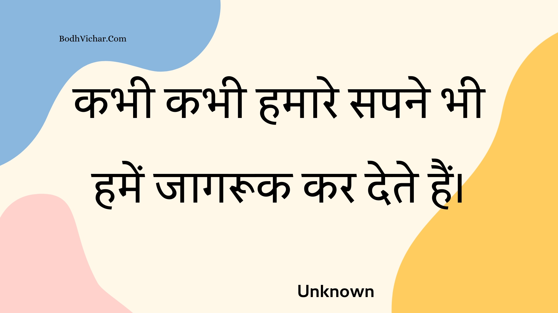 कभी कभी हमारे सपने भी हमें जागरूक कर देते हैं। : Kabhee kabhee hamaare sapane bhee hamen jaagarook kar dete hain. - Unknown