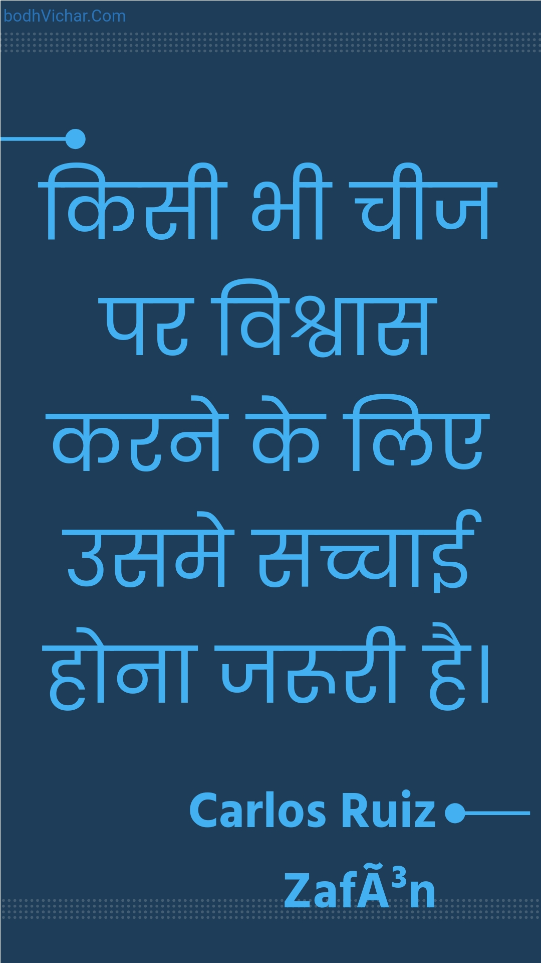 किसी भी चीज पर विश्वास करने के लिए उसमे सच्चाई होना जरूरी है। : Kisee bhee cheej par vishvaas karane ke lie usame sachchaee hona jarooree hai. - Unknown